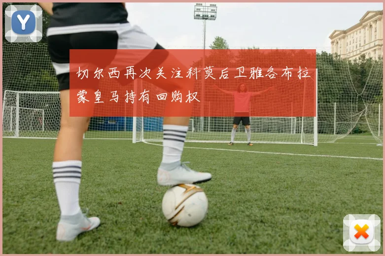 切尔西再次关注科莫后卫雅各布拉蒙皇马持有回购权