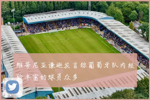 维蒂尼亚谦逊发言称葡萄牙队内经验丰富的球员众多