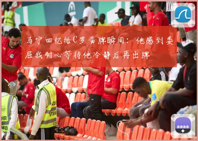马宁回忆给C罗黄牌瞬间：他感到委屈我耐心等待他冷静后再出牌