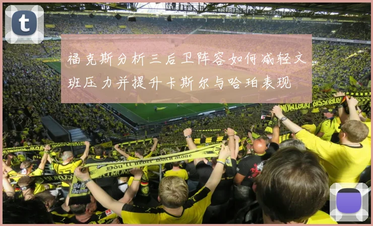 福克斯分析三后卫阵容如何减轻文班压力并提升卡斯尔与哈珀表现